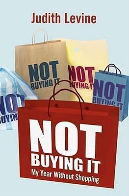 Not Buying It : My Year Without Shopping by Judith Levine, Judith Levine