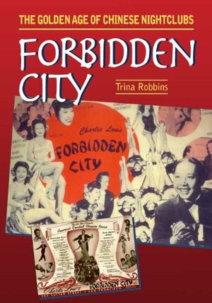 Forbidden City: The Golden Age of Chinese Nightclubs by Trina Robbins