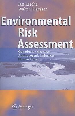 Environmental Risk Assessment: Quantitative Measures, Anthropogenic Influences, Human Impact by Walter Glaesser, Ian Lerche