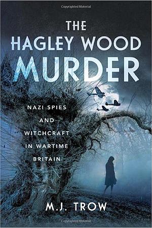 The Hagley Wood Murder: Nazi Spies and Witchcraft in Wartime Britain by M.J. Trow, M.J. Trow