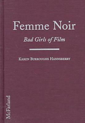 Femme Noir: Bad Girls of Film by Karen Burroughs Hannsberry