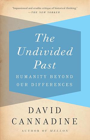 The Undivided Past: Humanity Beyond Our Differences by David Cannadine