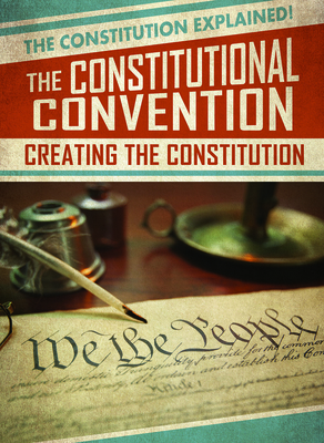 The Constitutional Convention: Creating the Constitution by Jill Keppeler