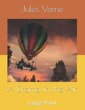 A Drama in the Air: Large Print by Jules Verne