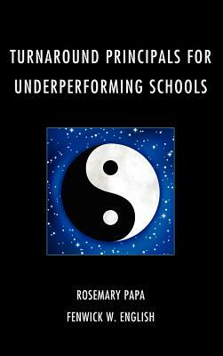 Turnaround Principals for Underperforming Schools by Rosemary Papa, Fenwick W. English