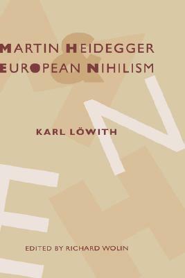 Martin Heidegger and European Nihilism by Karl Löwith