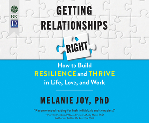 Getting Relationships Right: How to Build Resilience and Thrive in Life, Love, and Work by Melanie Joy