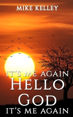It's Me Again Hello God It's Me Again by Mike Kelley