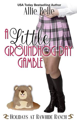  A Little Groundhog Day Gamble: A Holidays at Rawhide Ranch Story by Allie Belle