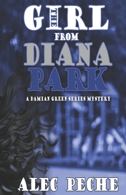 The Girl From Diana Park: A Damian Green Series Mystery by Alec Peche