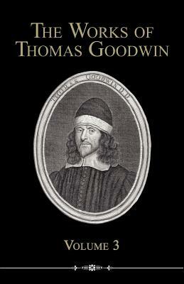 The Works of Thomas Goodwin, Volume 3 by Thomas Goodwin