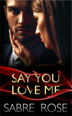 Say You Love Me by Sabre Rose