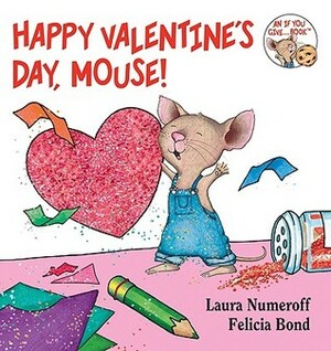Happy Valentine's Day, Mouse! by Laura Joffe Numeroff, Felicia Bond