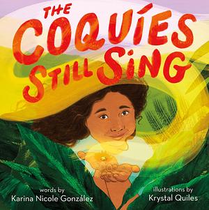 The Coquíes Still Sing: A Story of Home, Hope, and Rebuilding by Krystal Quiles, Karina Nicole González