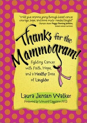 Thanks for the Mammogram!: Fighting Cancer with Faith, Hope, and a Healthy Dose of Laughter by Vincent Caggiano, Laura Jensen Walker