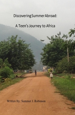 Discovering Summer Abroad: A Teen's Journey to Africa by Summer J. Robinson