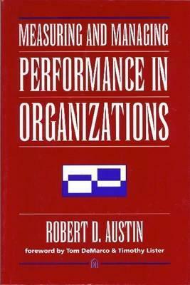 Measuring & Managing Performance in Organizations by Robert D. Austin