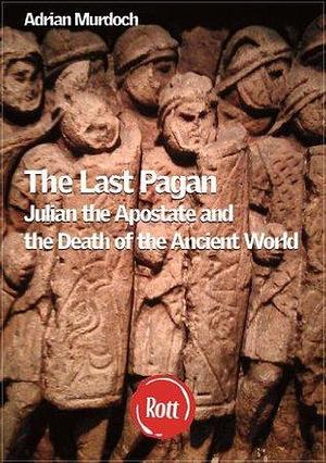 The Last Pagan: Julian the Apostate and the End of the Roman world by Adrian Murdoch, Adrian Murdoch