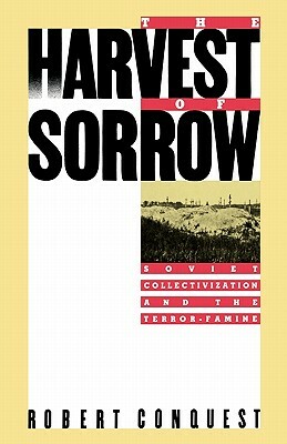 The Harvest of Sorrow: Soviet Collectivization and the Terror-Famine by Robert Conquest