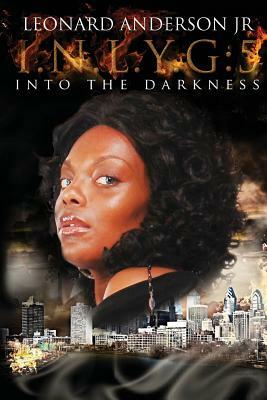 I.N.L.Y.G: 5 Into The Darkness by Aleshia Anderson, Leonard Anderson Jr