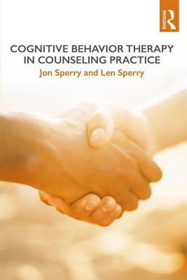 Cognitive Behavior Therapy in Counseling Practice by Jon Sperry, Len Sperry