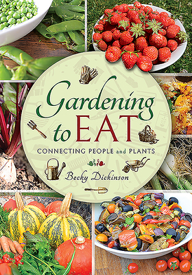 Gardening to Eat: Connecting People and Plants by Becky Dickinson