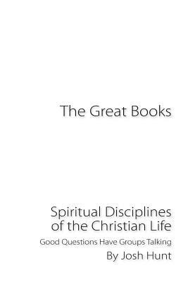 The Great Books -- Spiritual Disciplines of the Christian Life: Good Questions Have Groups Talking by Josh Hunt