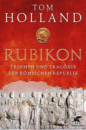 Rubikon: Triumph und Tragödie der Römischen Republik by Tom Holland, Andreas Wittenburg