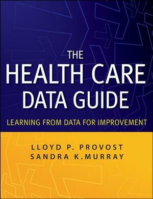 The Health Care Data Guide: Learning from Data for Improvement by Sandra Murray, Lloyd P. Provost