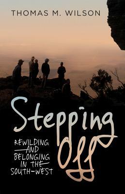 Stepping Off: Rewilding and Belonging in the South-West by Thomas M. Wilson