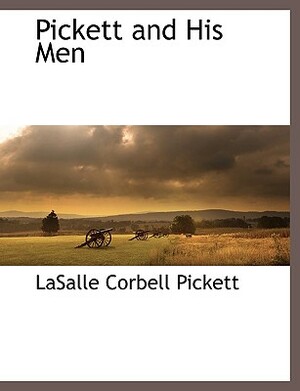 Pickett and His Men by Lasalle Corbell Pickett