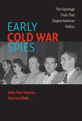 Early Cold War Spies: The Espionage Trials That Shaped American Politics by Harvey Klehr, John Earl Haynes