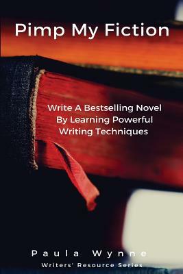 Pimp My Fiction: Powerful writing creates bestsellers: Secrets of writing a successful novel using techniques from the best reference g by Paula Wynne