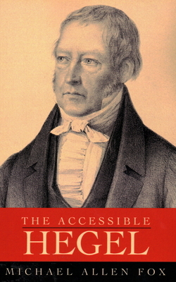 The Accessible Hegel by Michael Allen Fox