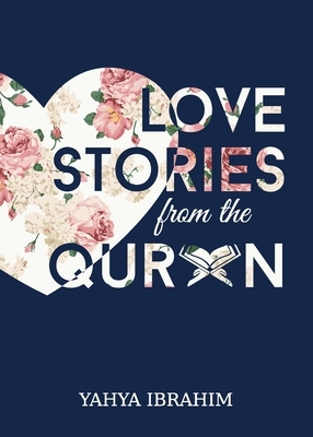 Love Stories from the Qur'an by Yahya Adel Ibrahim