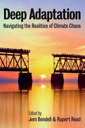 Deep Adaptation: Navigating the Realities of Climate Chaos by Jem Bendell