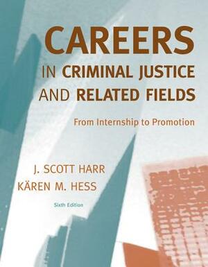 Careers in Criminal Justice and Related Fields: From Internship to Promotion by Kären M. Hess, J. Scott Harr