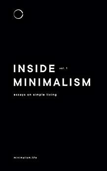 Inside Minimalism: Essays on Simple Living by Carl MH Barenbrug, Joshua Hook, Shawn Mihalik, Tiina Ilmavirta, Andō, Zoë Kim, Joshua Fields Millburn