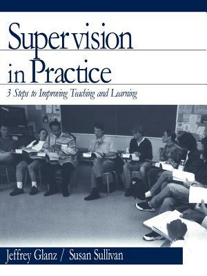 Supervision in Practice: Three Steps to Improving Teaching and Learning by Jeffrey G. Glanz, Susan S. Sullivan