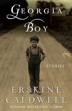 Georgia Boy: Stories by Erskine Caldwell, Erskine Caldwell