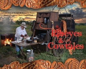 Ribeyes & Cowtales: A Collection of Recipes & Memories From a World Champion Chuck Wagon Cook by Michael Shaw, Jerry Baird