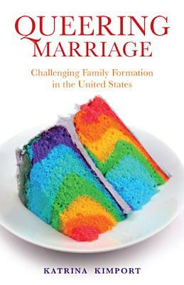 Queering Marriage: Challenging Family Formation in the United States by Katrina Kimport