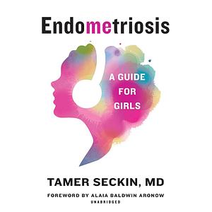 Endometriosis: A Guide for Girls by Tamer Seckin