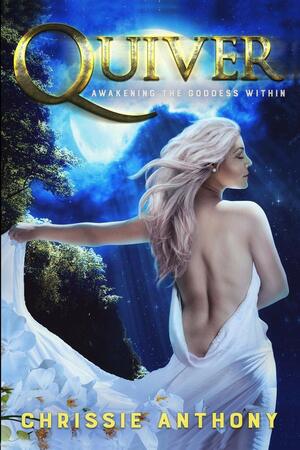 Quiver: Awakening the Goddess Within by Chrissie Anthony