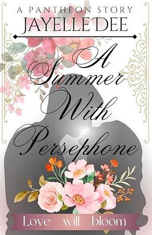 A Summer With Persephone by Jayelle Dee, Jayelle Dee