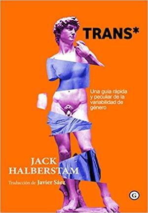 Trans*: Una guía rápida y peculiar de la variabilidad de género by J. Jack Halberstam