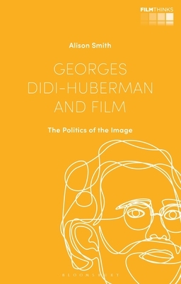Georges Didi-Huberman and Film: The Politics of the Image by Alison Smith