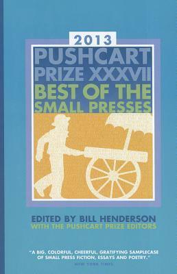 The Pushcart Prize XXXVII: Best of the Small Presses by Bill Henderson