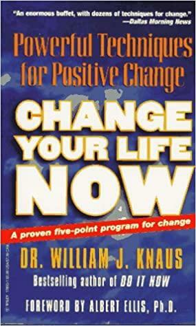 Change Your Life Now: Powerful Techniques for Positive Change by William J. Knaus