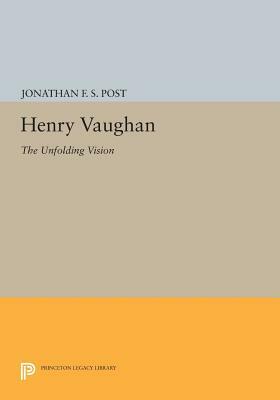 Henry Vaughan: The Unfolding Vision by Jonathan F. S. Post